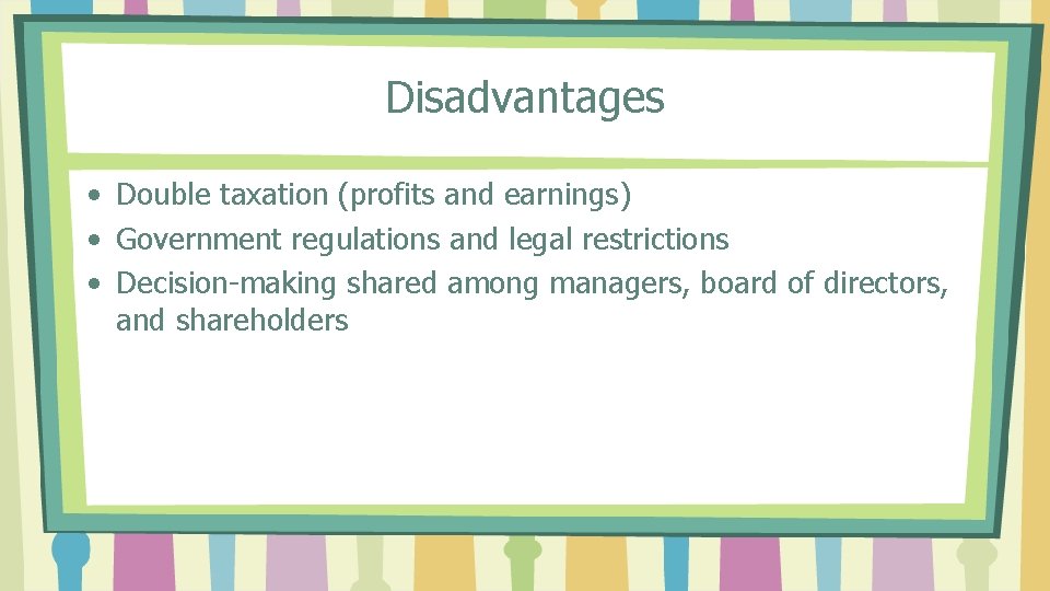 Disadvantages • Double taxation (profits and earnings) • Government regulations and legal restrictions •
