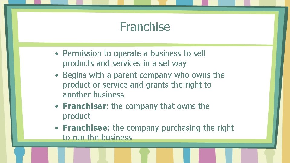 Franchise • Permission to operate a business to sell products and services in a