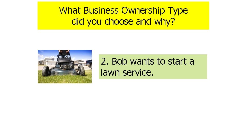 What Business Ownership Type did you choose and why? 2. Bob wants to start
