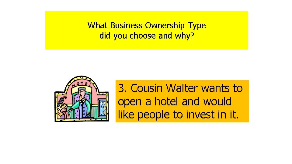 What Business Ownership Type did you choose and why? 3. Cousin Walter wants to
