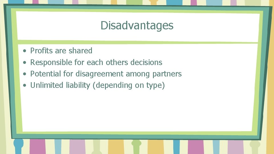 Disadvantages • • Profits are shared Responsible for each others decisions Potential for disagreement