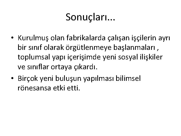 Sonuçları. . . • Kurulmuş olan fabrikalarda çalışan işçilerin ayrı bir sınıf olarak örgütlenmeye