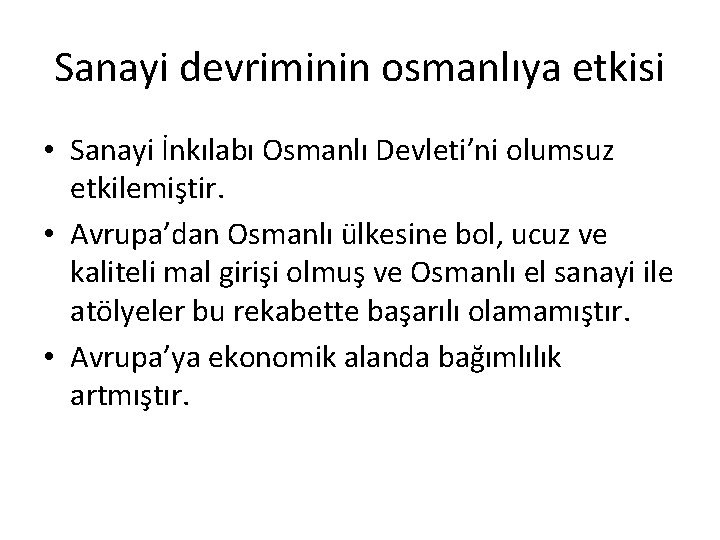 Sanayi devriminin osmanlıya etkisi • Sanayi İnkılabı Osmanlı Devleti’ni olumsuz etkilemiştir. • Avrupa’dan Osmanlı