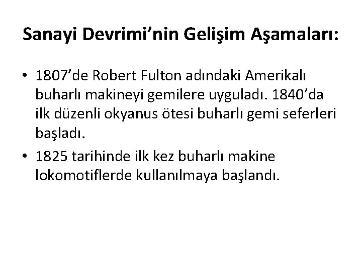 Sanayi Devrimi’nin Gelişim Aşamaları: • 1807’de Robert Fulton adındaki Amerikalı buharlı makineyi gemilere uyguladı.