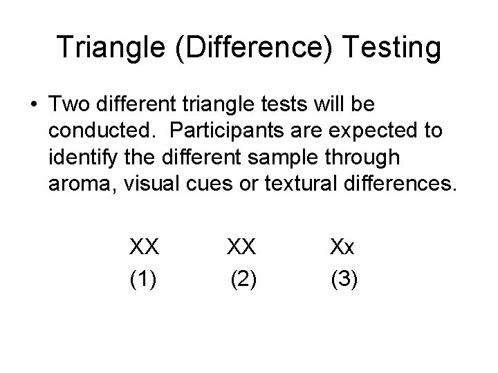 Triangle (Difference) Testing • Two different triangle tests will be conducted. Participants are expected