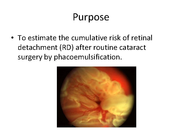 Purpose • To estimate the cumulative risk of retinal detachment (RD) after routine cataract