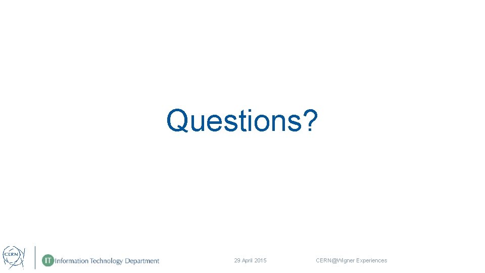 Questions? 29 April 2015 CERN@Wigner Experiences 