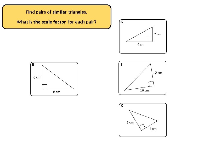 Find pairs of similar triangles. What is the scale factor for each pair? 