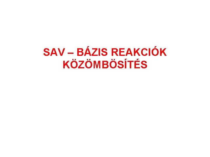 SAV – BÁZIS REAKCIÓK KÖZÖMBÖSÍTÉS 