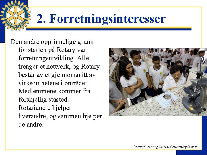 2. Forretningsinteresser Den andre opprinnelige grunn for starten på Rotary var forretningsutvikling. Alle trenger