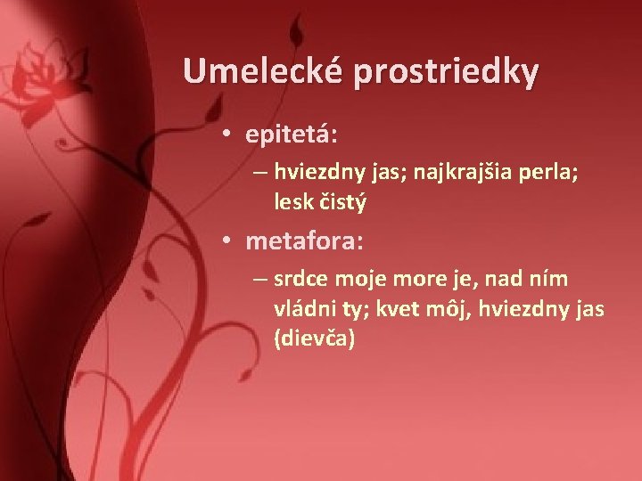 Umelecké prostriedky • epitetá: – hviezdny jas; najkrajšia perla; lesk čistý • metafora: – Umelecké prostriedky • epitetá: – hviezdny jas; najkrajšia perla; lesk čistý • metafora: –