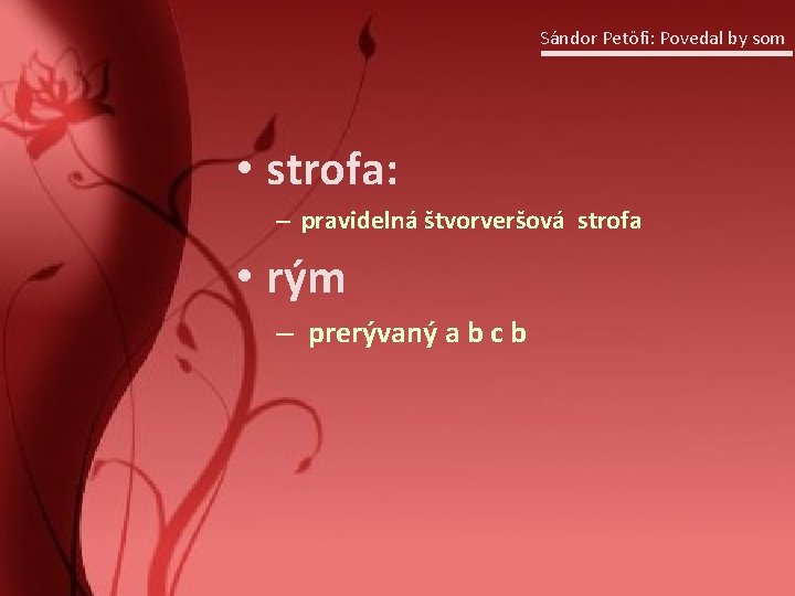 Sándor Petöfi: Povedal by som • strofa: – pravidelná štvorveršová strofa • rým –