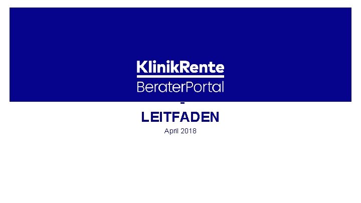 LEITFADEN April 2018 Klinik. Rente | Leitfaden Berater. Portal | April 2018 1 