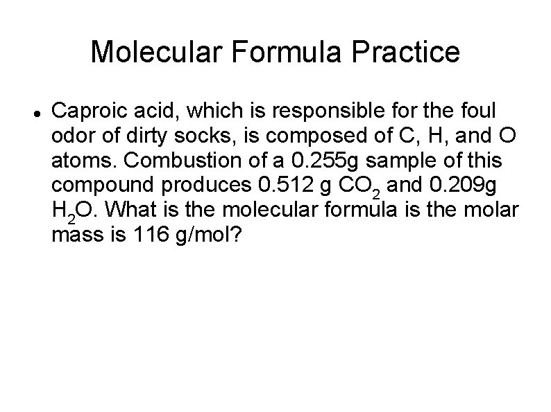 Molecular Formula Practice Caproic acid, which is responsible for the foul odor of dirty