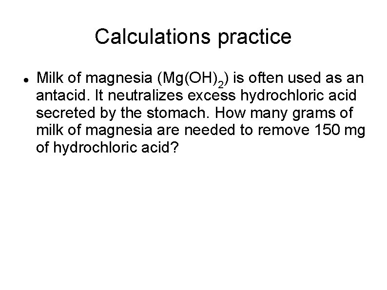 Calculations practice Milk of magnesia (Mg(OH)2) is often used as an antacid. It neutralizes