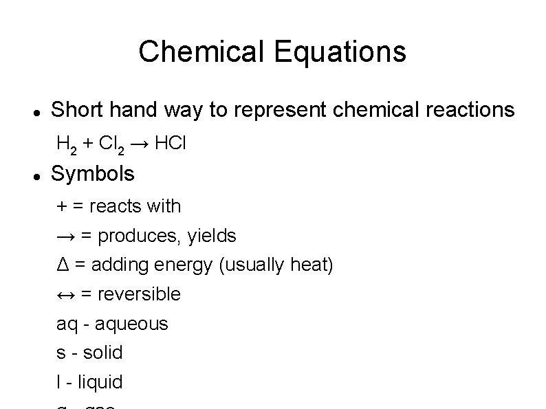 Chemical Equations Short hand way to represent chemical reactions H 2 + Cl 2