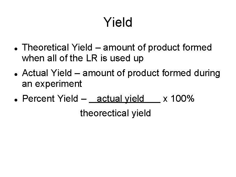 Yield Theoretical Yield – amount of product formed when all of the LR is
