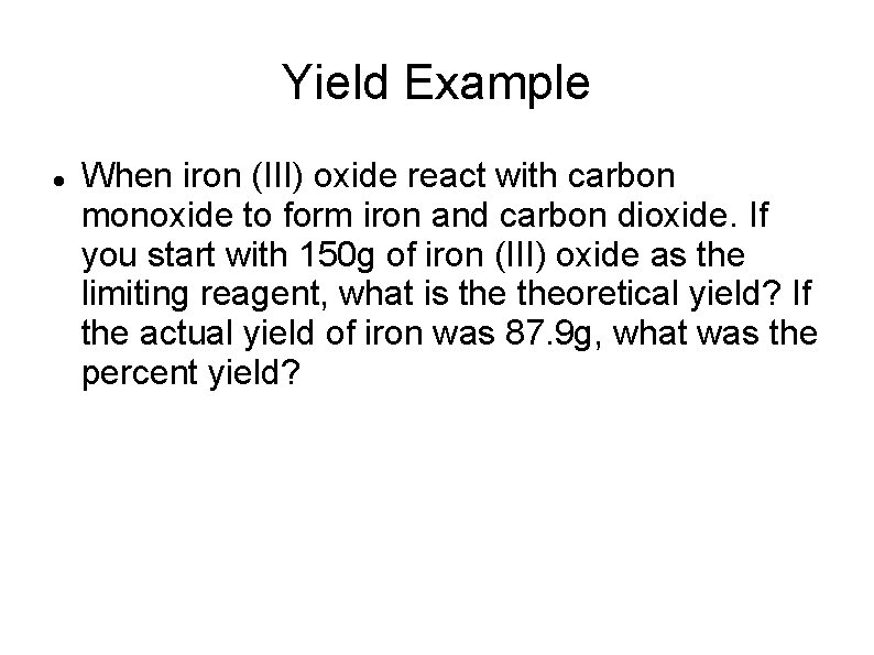 Yield Example When iron (III) oxide react with carbon monoxide to form iron and