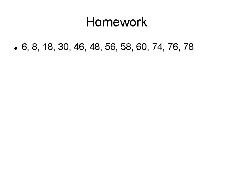 Homework 6, 8, 18, 30, 46, 48, 56, 58, 60, 74, 76, 78 