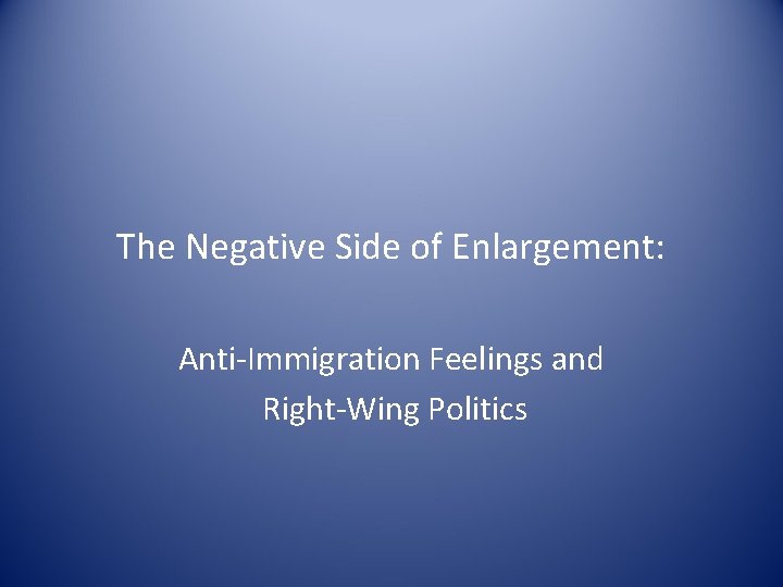 The Negative Side of Enlargement: Anti-Immigration Feelings and Right-Wing Politics 