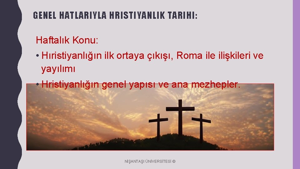 GENEL HATLARIYLA HRISTIYANLIK TARIHI: Haftalık Konu: • Hıristiyanlığın ilk ortaya çıkışı, Roma ile ilişkileri