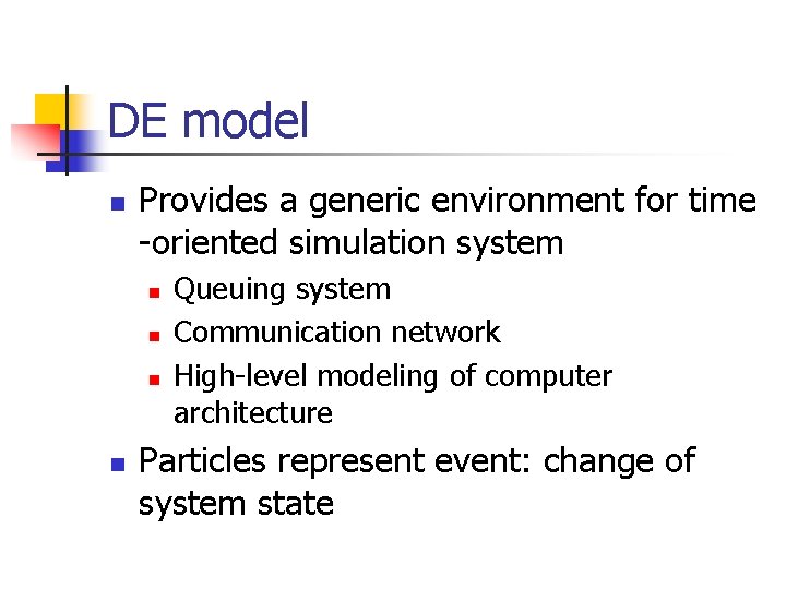 DE model n Provides a generic environment for time -oriented simulation system n n