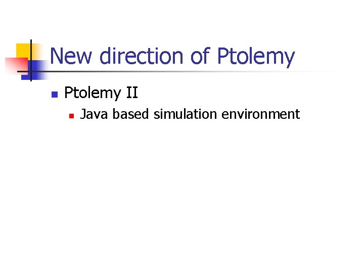 New direction of Ptolemy n Ptolemy II n Java based simulation environment 