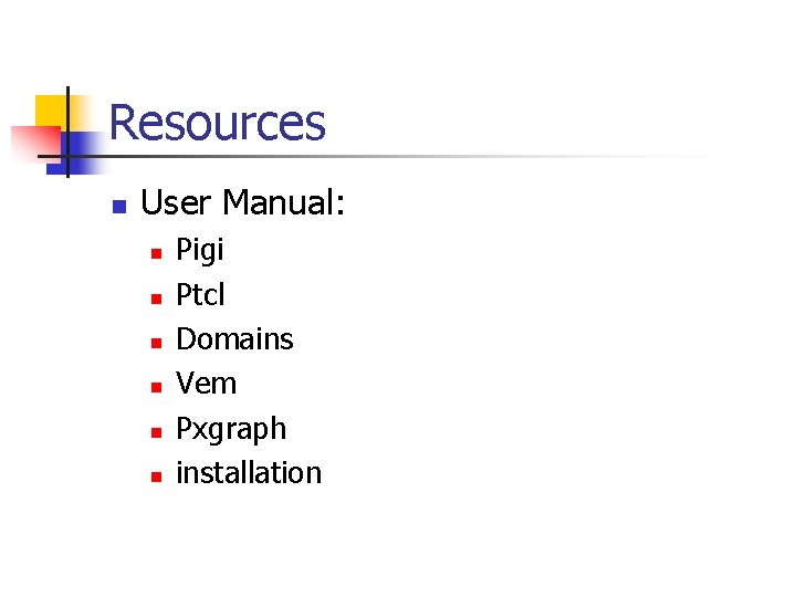 Resources n User Manual: n n n Pigi Ptcl Domains Vem Pxgraph installation 