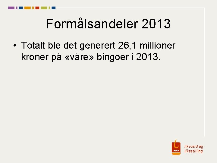 Formålsandeler 2013 • Totalt ble det generert 26, 1 millioner kroner på «våre» bingoer
