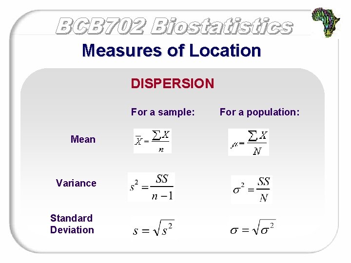 Measures of Location DISPERSION For a sample: Mean Variance Standard Deviation For a population: