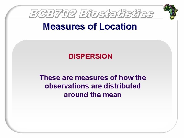Measures of Location DISPERSION These are measures of how the observations are distributed around
