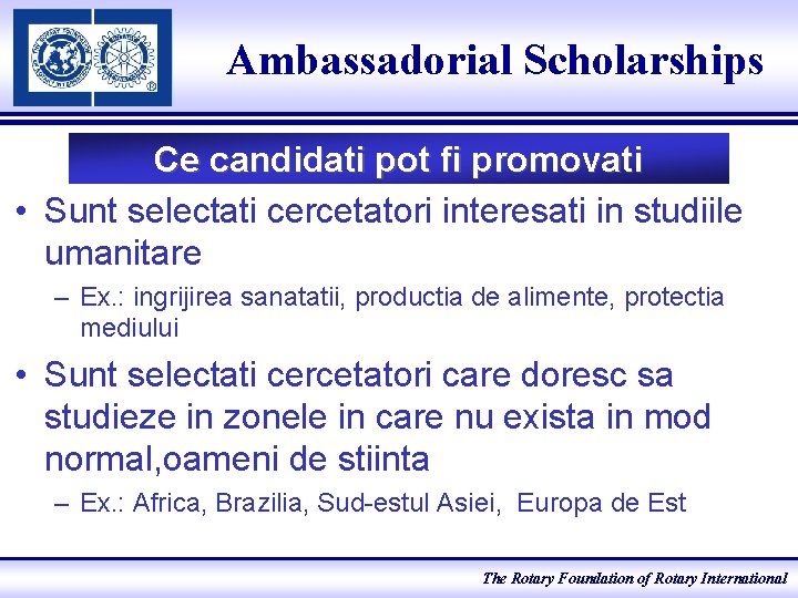 Ambassadorial Scholarships Ce candidati pot fi promovati • Sunt selectati cercetatori interesati in studiile