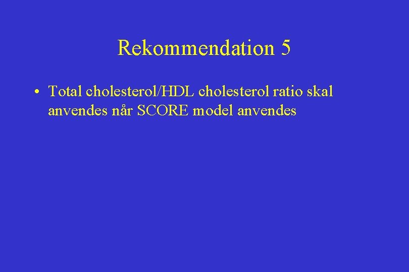 Rekommendation 5 • Total cholesterol/HDL cholesterol ratio skal anvendes når SCORE model anvendes 