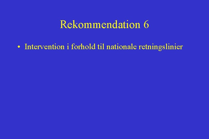 Rekommendation 6 • Intervention i forhold til nationale retningslinier 