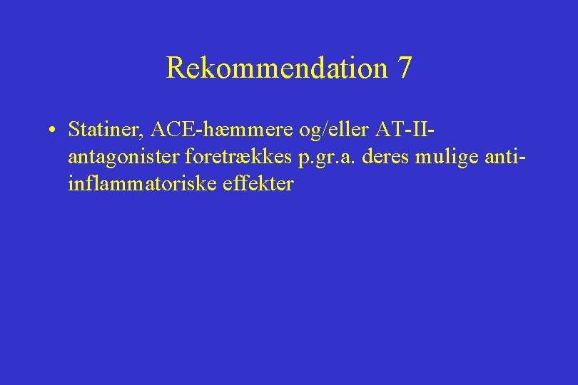 Rekommendation 7 • Statiner, ACE-hæmmere og/eller AT-IIantagonister foretrækkes p. gr. a. deres mulige antiinflammatoriske