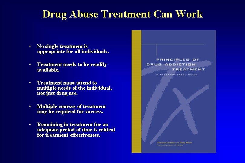 Drug Abuse Treatment Can Work • No single treatment is appropriate for all individuals.