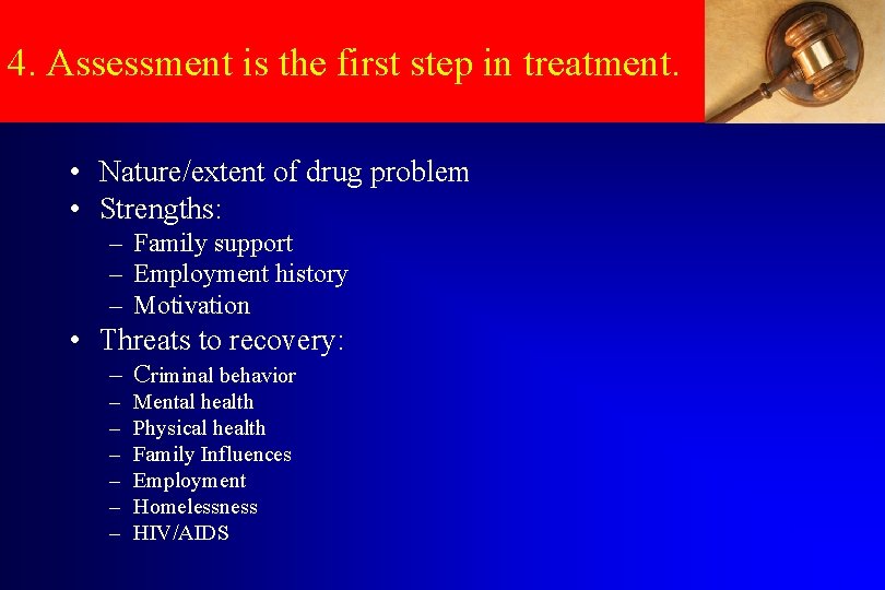 4. Assessment is the first step in treatment. • Nature/extent of drug problem •