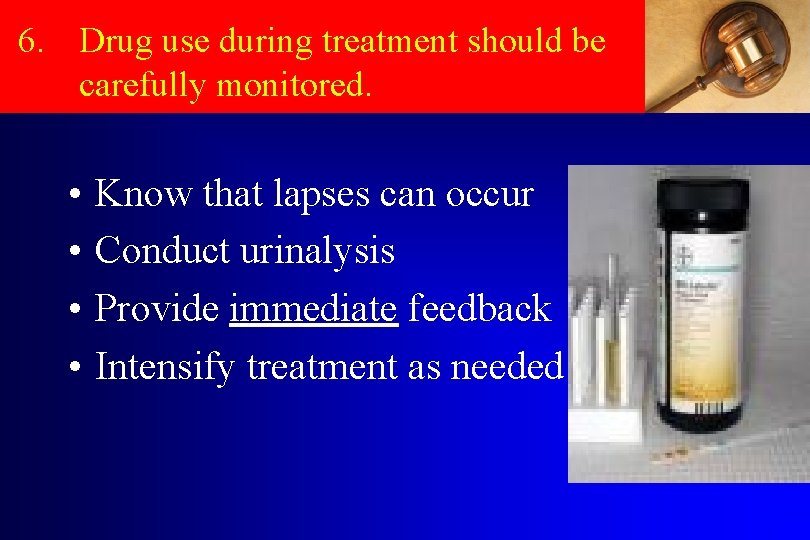 6. Drug use during treatment should be carefully monitored. • • Know that lapses