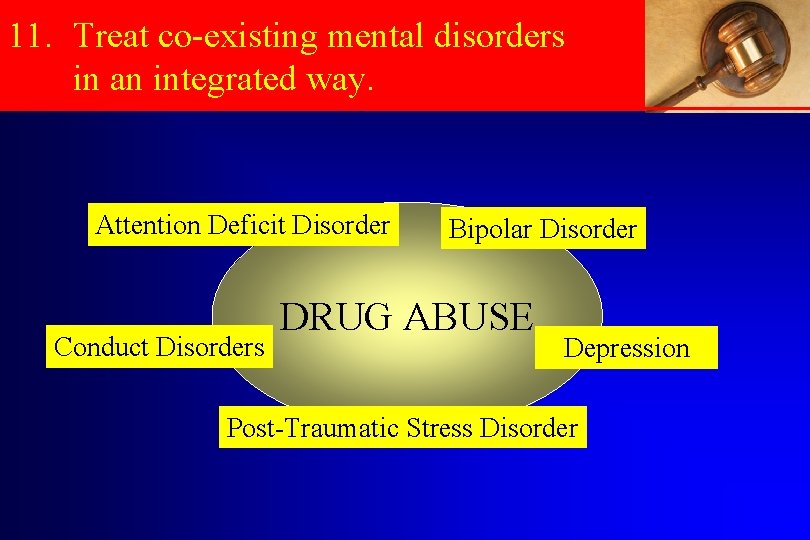 11. Treat co-existing mental disorders in an integrated way. Attention Deficit Disorder Conduct Disorders