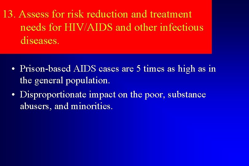 13. Assess for risk reduction and treatment needs for HIV/AIDS and other infectious diseases.