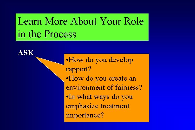 Learn More About Your Role in the Process ASK • How do you develop