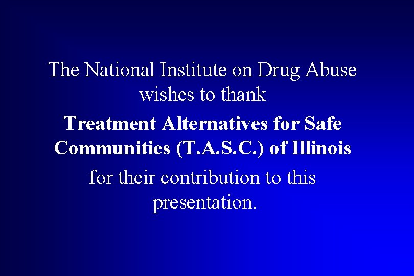 The National Institute on Drug Abuse wishes to thank Treatment Alternatives for Safe Communities