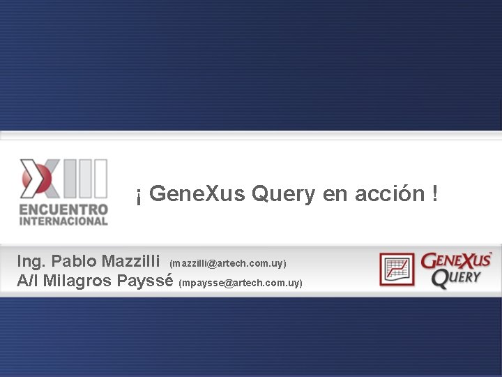 ¡ Gene. Xus Query en acción ! Ing. Pablo Mazzilli (mazzilli@artech. com. uy) A/I