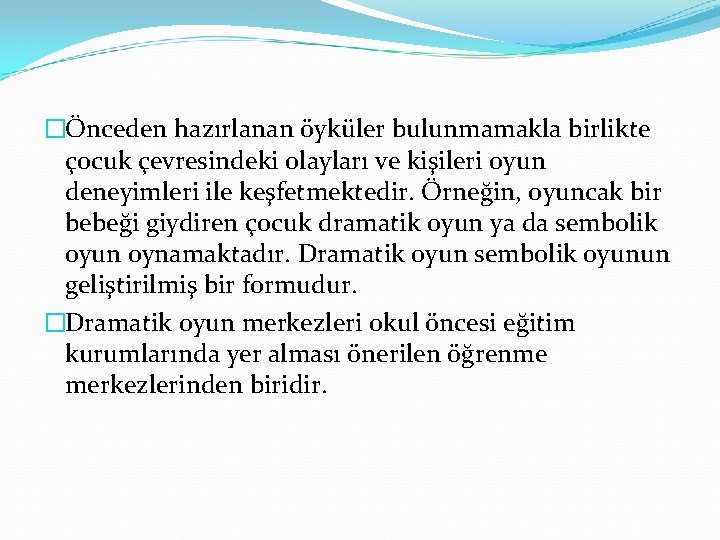 �Önceden hazırlanan öyküler bulunmamakla birlikte çocuk çevresindeki olayları ve kişileri oyun deneyimleri ile keşfetmektedir.