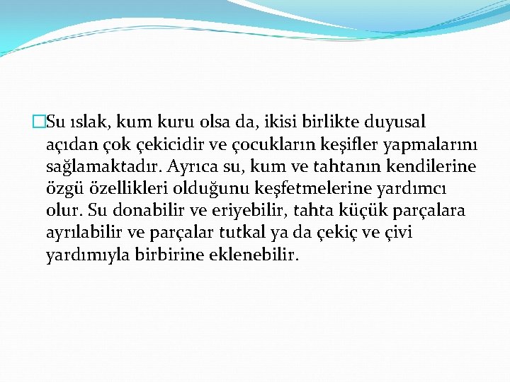 �Su ıslak, kum kuru olsa da, ikisi birlikte duyusal açıdan çok çekicidir ve çocukların