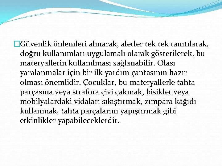 �Güvenlik önlemleri alınarak, aletler tek tanıtılarak, doğru kullanımları uygulamalı olarak gösterilerek, bu materyallerin kullanılması