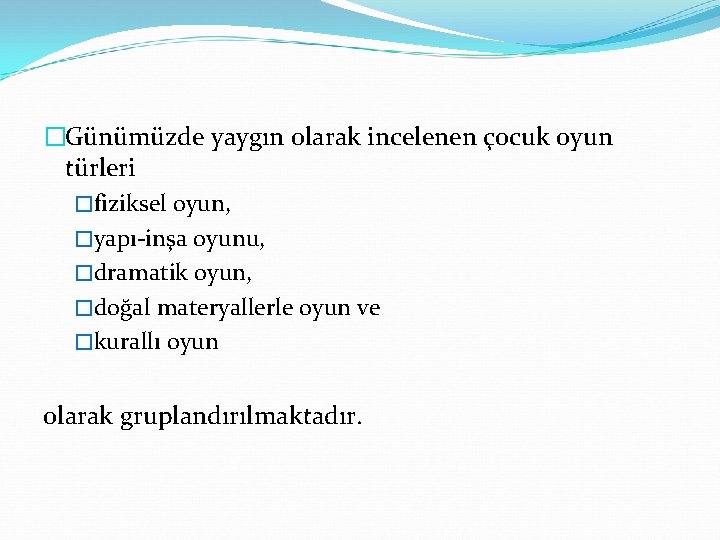 �Günümüzde yaygın olarak incelenen çocuk oyun türleri �fiziksel oyun, �yapı-inşa oyunu, �dramatik oyun, �doğal