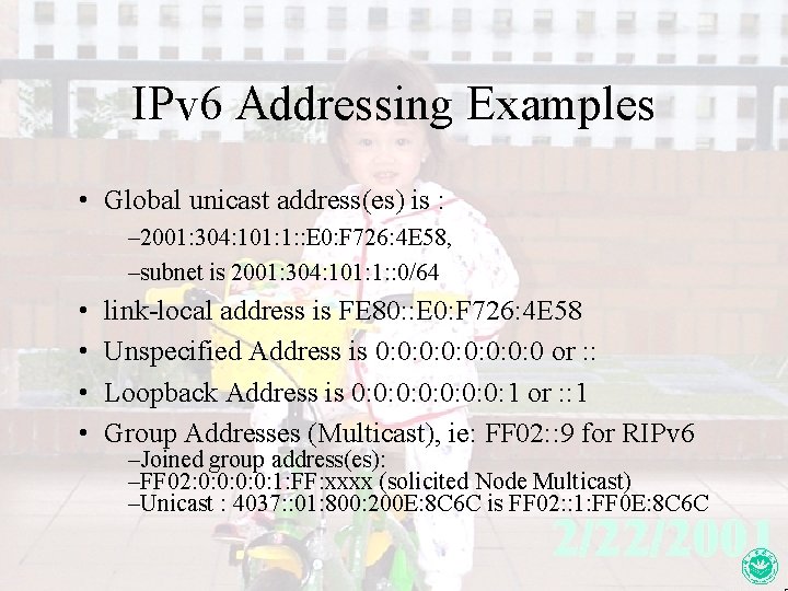 IPv 6 Addressing Examples • Global unicast address(es) is : – 2001: 304: 101: