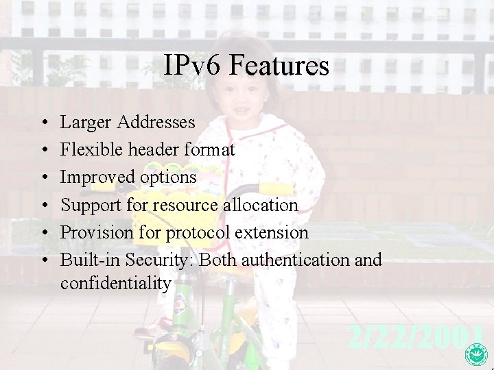 IPv 6 Features • • • Larger Addresses Flexible header format Improved options Support