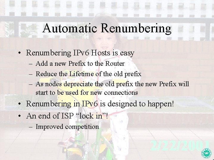 Automatic Renumbering • Renumbering IPv 6 Hosts is easy – Add a new Prefix